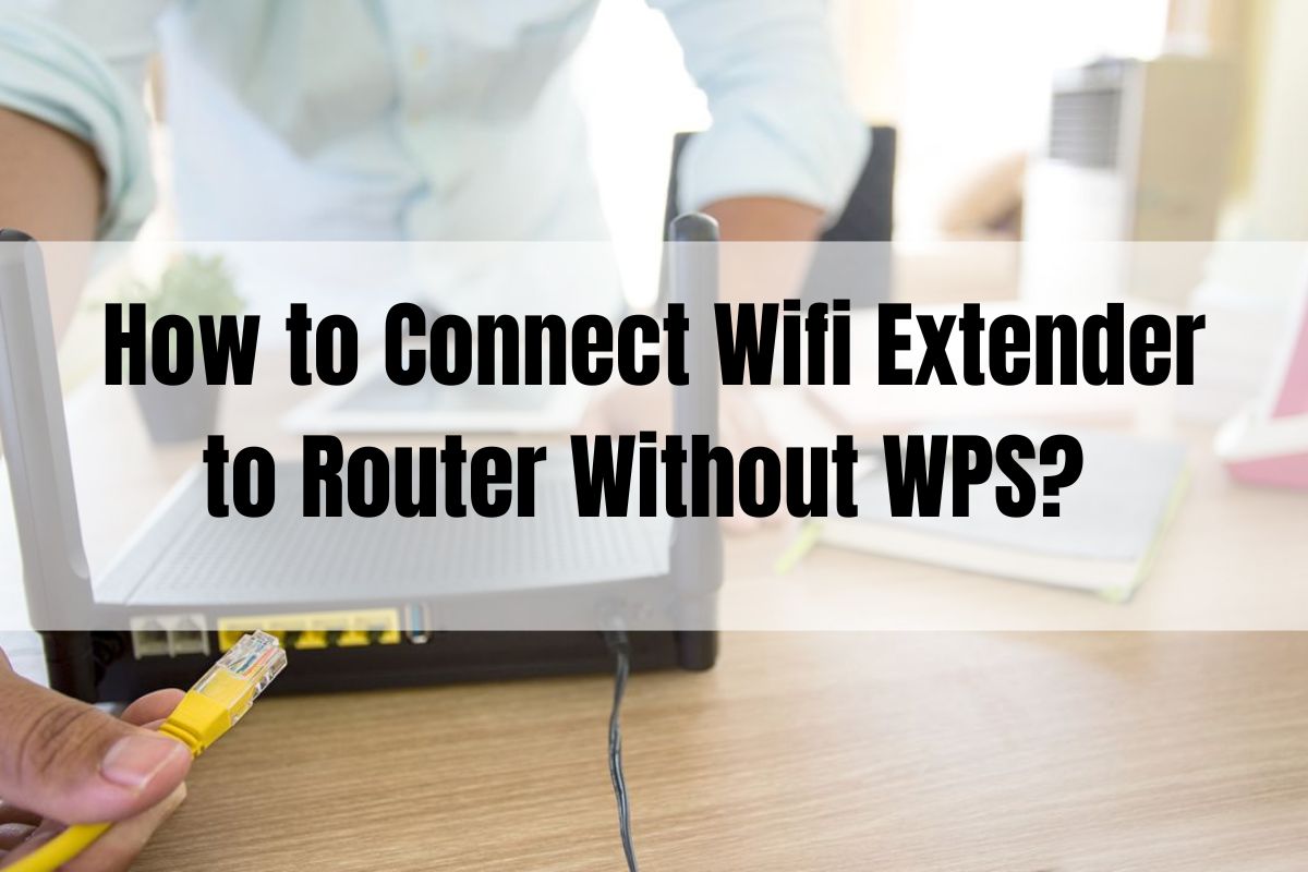 how to connect wifi extender to router without wps